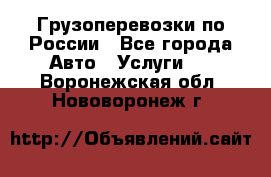 Грузоперевозки по России - Все города Авто » Услуги   . Воронежская обл.,Нововоронеж г.